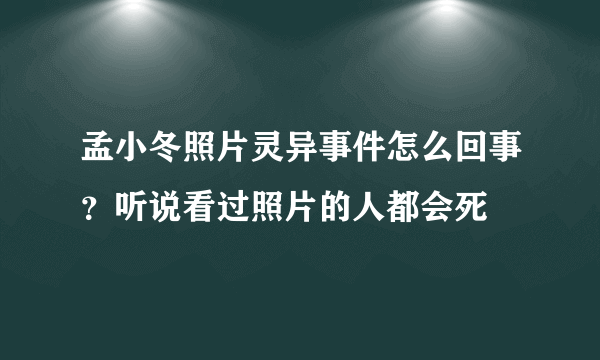 孟小冬照片灵异事件怎么回事？听说看过照片的人都会死