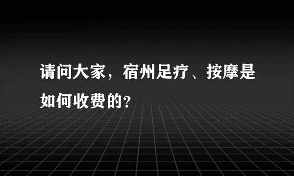 请问大家，宿州足疗、按摩是如何收费的？