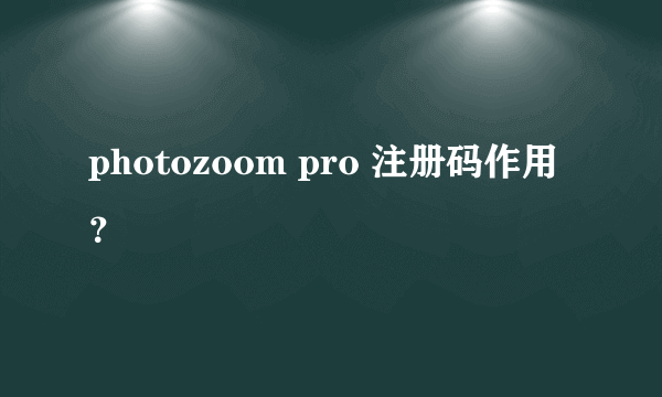 photozoom pro 注册码作用？