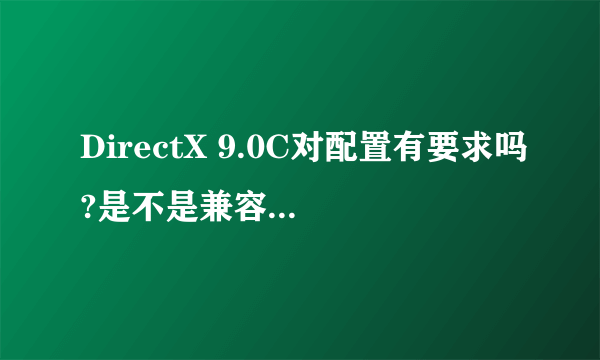 DirectX 9.0C对配置有要求吗?是不是兼容任何版?