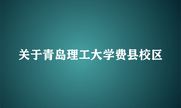 关于青岛理工大学费县校区