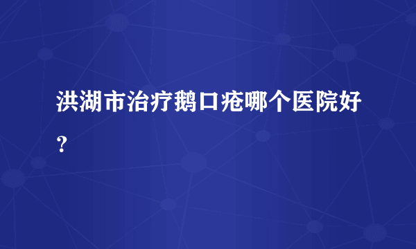 洪湖市治疗鹅口疮哪个医院好？