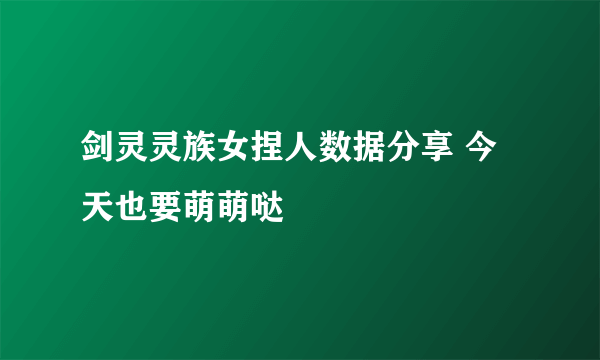 剑灵灵族女捏人数据分享 今天也要萌萌哒