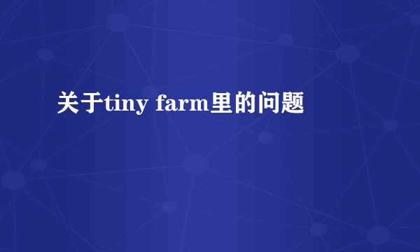 关于tiny farm里的问题