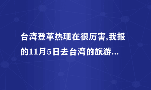 台湾登革热现在很厉害,我报的11月5日去台湾的旅游,还能去吗?