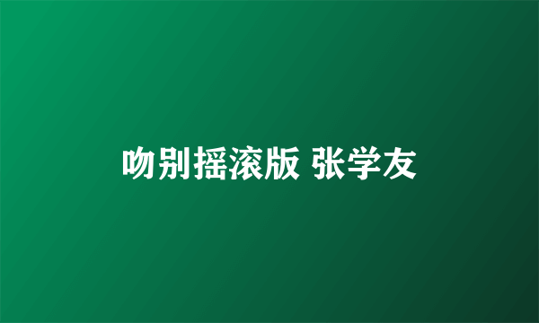 吻别摇滚版 张学友