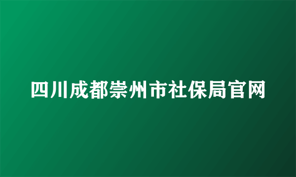 四川成都崇州市社保局官网