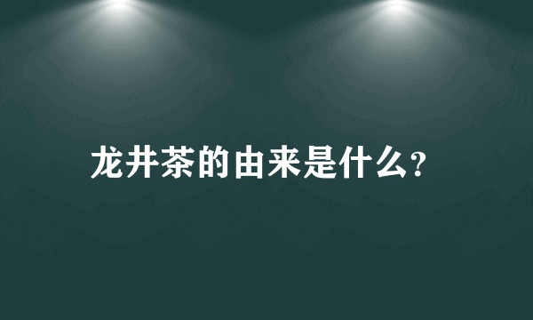 龙井茶的由来是什么？