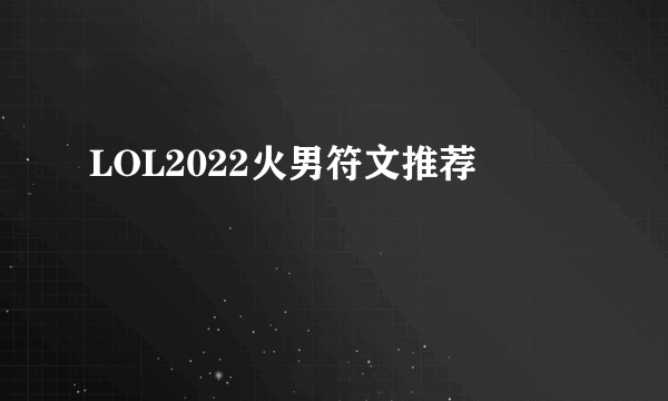 LOL2022火男符文推荐