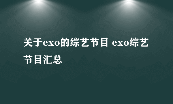 关于exo的综艺节目 exo综艺节目汇总