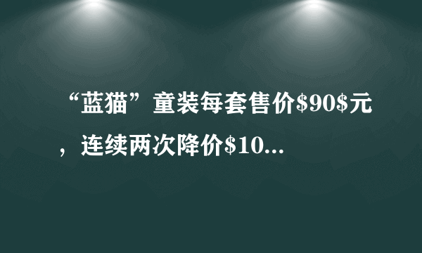 “蓝猫”童装每套售价$90$元，连续两次降价$10\%$后，现在售价应是（  ）A.$72$元B.$ 81$元C.$ 72.9$元