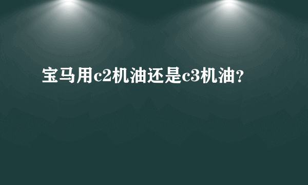 宝马用c2机油还是c3机油？