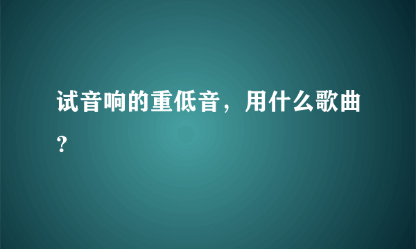 试音响的重低音，用什么歌曲？