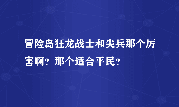 冒险岛狂龙战士和尖兵那个厉害啊？那个适合平民？