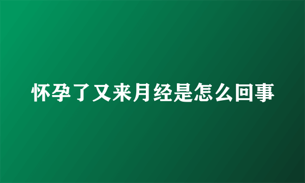 怀孕了又来月经是怎么回事