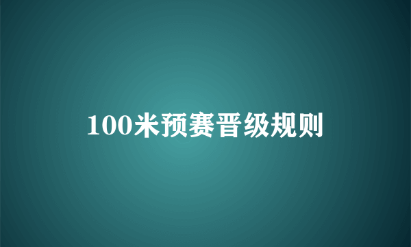 100米预赛晋级规则