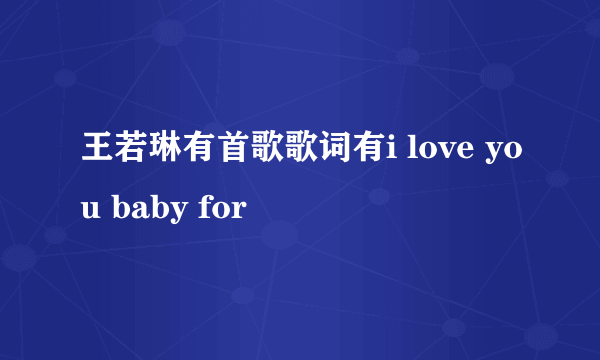 王若琳有首歌歌词有i love you baby for