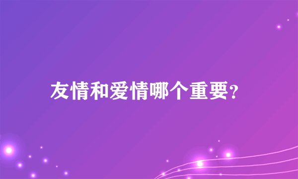 友情和爱情哪个重要？