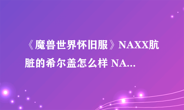 《魔兽世界怀旧服》NAXX肮脏的希尔盖怎么样 NAXX肮脏的希尔盖背景介绍