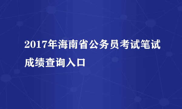 2017年海南省公务员考试笔试成绩查询入口