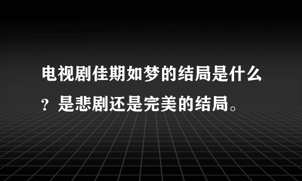 电视剧佳期如梦的结局是什么？是悲剧还是完美的结局。