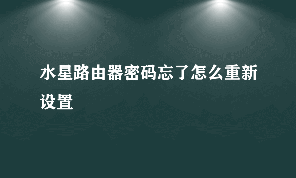 水星路由器密码忘了怎么重新设置