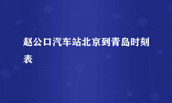 赵公口汽车站北京到青岛时刻表