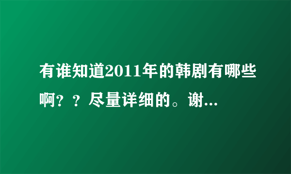 有谁知道2011年的韩剧有哪些啊？？尽量详细的。谢谢了！！