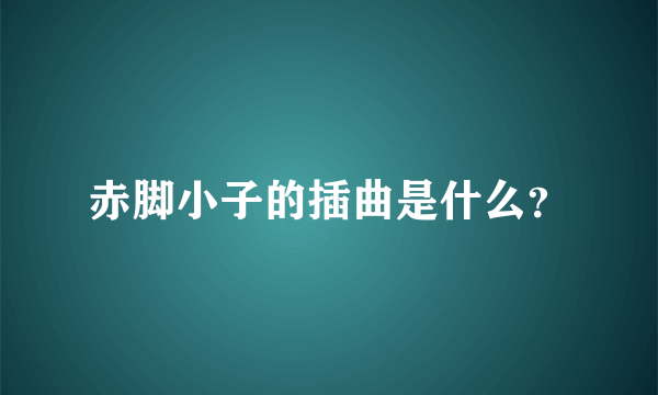 赤脚小子的插曲是什么？