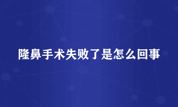 隆鼻手术失败了是怎么回事