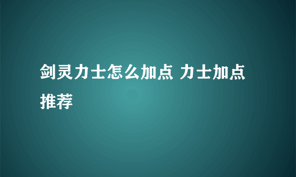 剑灵力士怎么加点 力士加点推荐