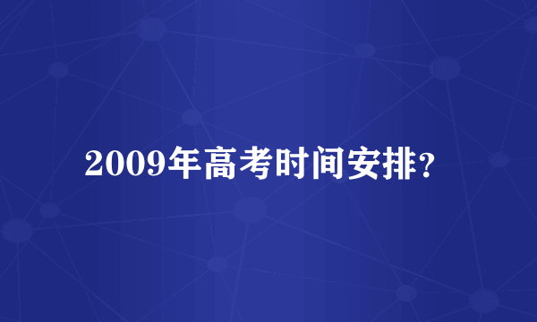 2009年高考时间安排？