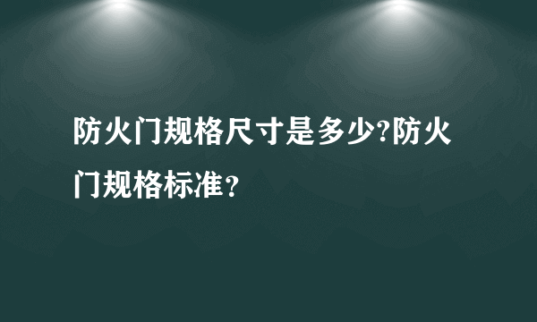 防火门规格尺寸是多少?防火门规格标准？