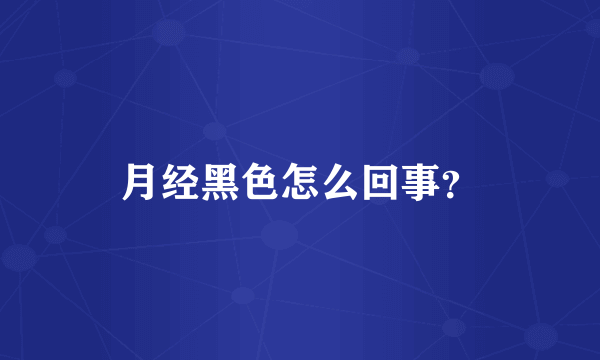 月经黑色怎么回事？