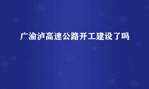 广渝泸高速公路开工建设了吗