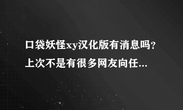 口袋妖怪xy汉化版有消息吗？上次不是有很多网友向任天堂情愿的嘛。