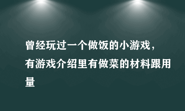 曾经玩过一个做饭的小游戏，有游戏介绍里有做菜的材料跟用量