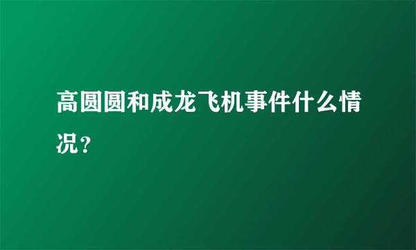 高圆圆和成龙飞机事件什么情况？