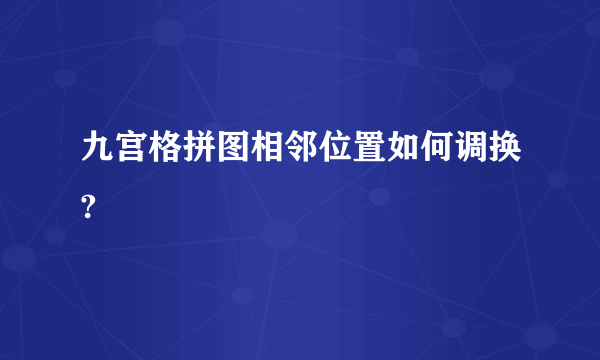 九宫格拼图相邻位置如何调换?