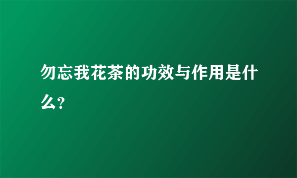 勿忘我花茶的功效与作用是什么？