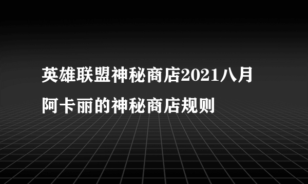 英雄联盟神秘商店2021八月 阿卡丽的神秘商店规则