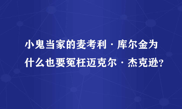 小鬼当家的麦考利·库尔金为什么也要冤枉迈克尔·杰克逊？