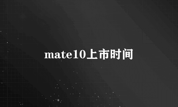 mate10上市时间