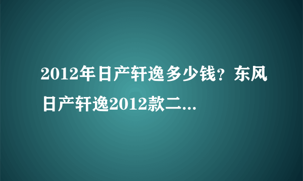 2012年日产轩逸多少钱？东风日产轩逸2012款二手车多少钱