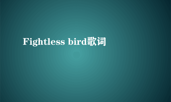 Fightless bird歌词