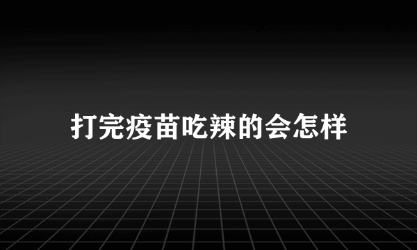 打完疫苗吃辣的会怎样