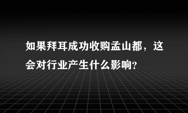 如果拜耳成功收购孟山都，这会对行业产生什么影响？