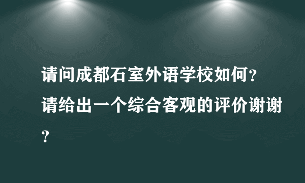 请问成都石室外语学校如何？请给出一个综合客观的评价谢谢？