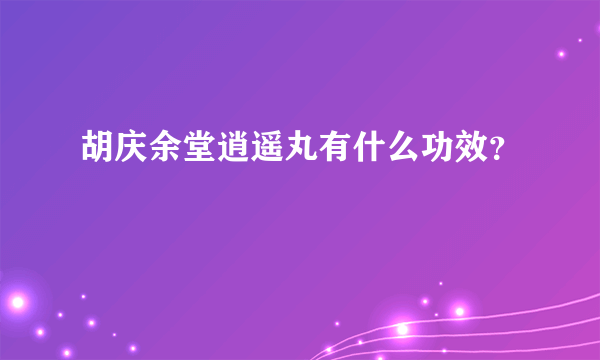 胡庆余堂逍遥丸有什么功效？