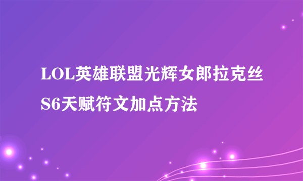 LOL英雄联盟光辉女郎拉克丝S6天赋符文加点方法